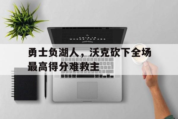 勇士负湖人，沃克砍下全场最高得分难救主